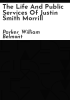 The_life_and_public_services_of_Justin_Smith_Morrill