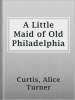 A_Little_Maid_of_Old_Philadelphia
